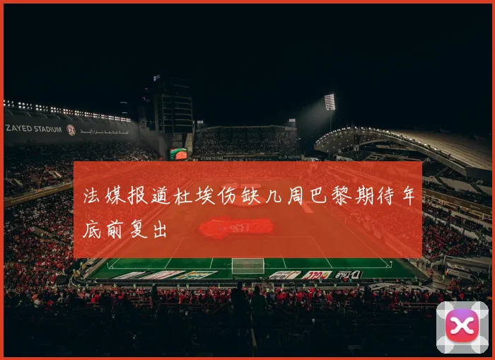 法媒报道杜埃伤缺几周巴黎期待年底前复出