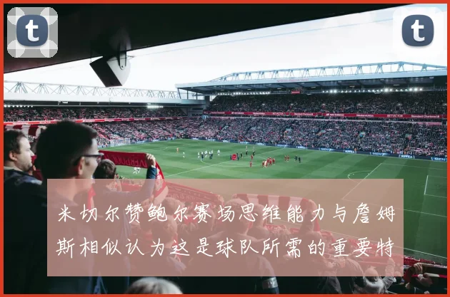 米切尔赞鲍尔赛场思维能力与詹姆斯相似认为这是球队所需的重要特质